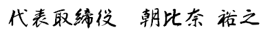 代表取締役 朝比奈 裕之